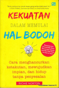 Kekuatan dalam memulai hal bodoh : cara menghancurkan kekuatan, mewujudkan impian, dan hidup tampa penyesalan