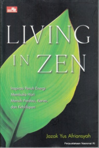 Living in zen : inspirasi penuh energi membuka hari meraih prestasi, karier, dan kehidupan